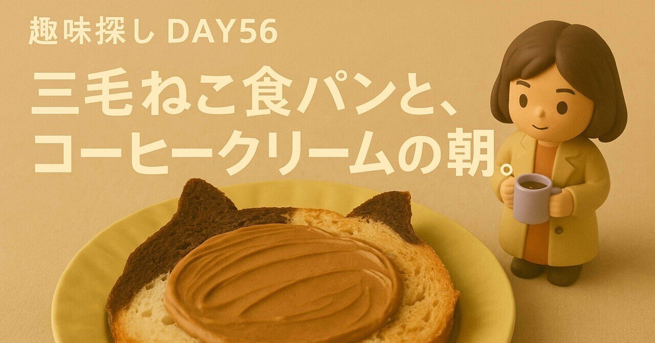 ✍️趣味探し DAY56 : 三毛ねこ食パンと、コーヒークリームの朝