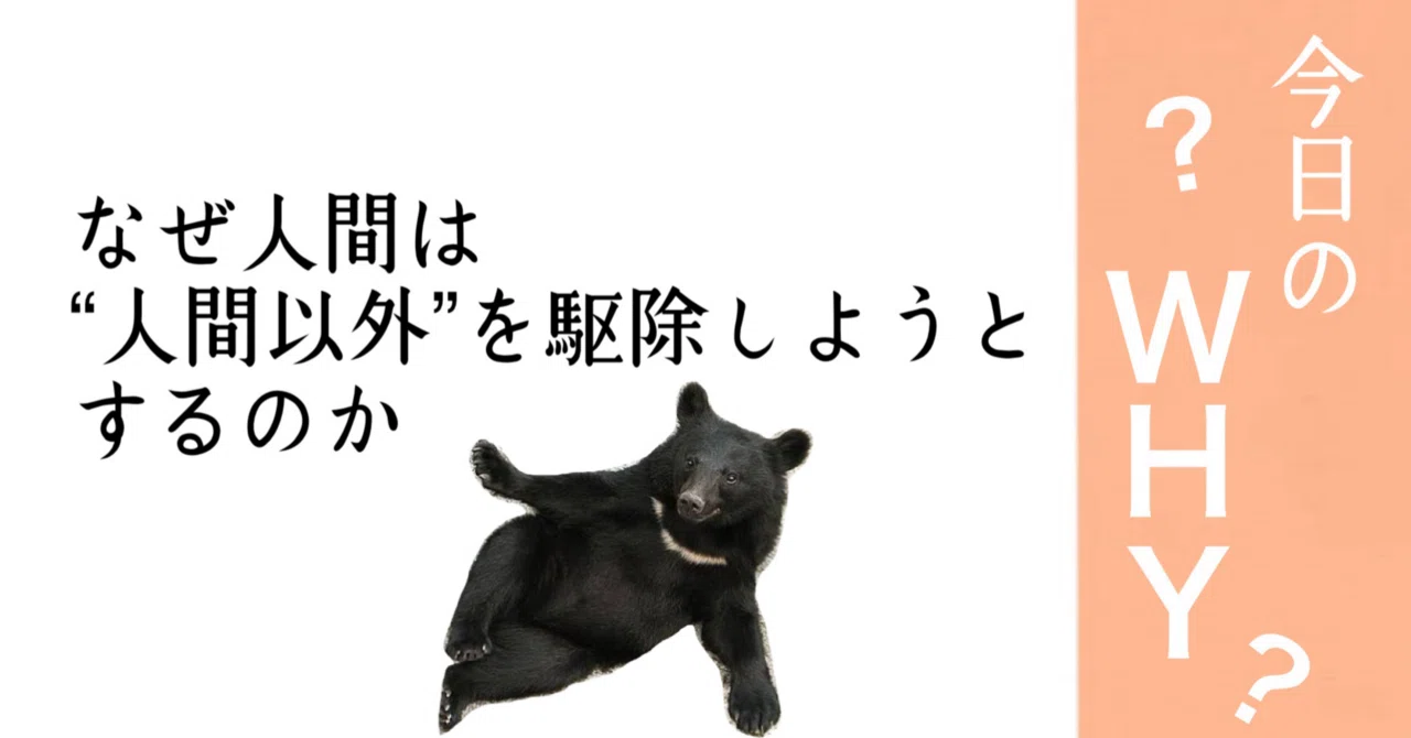今日のWHY? なぜ、人間は“人間以外”を駆除しようとするのか|WabiSabi 日本の健康と叡智