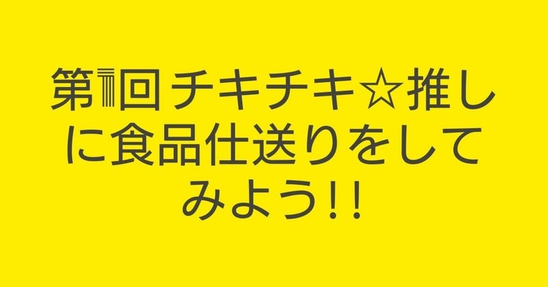 第1回 チキチキ 推しに食品仕送りをしてみよう かわざぎ Note 第1回 チキチキ 推しに食品仕送りをしてみよう かわざぎ Note