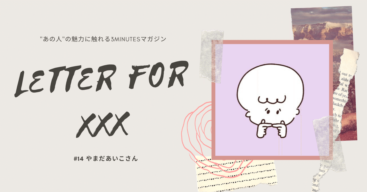 3Minutesマガジン「Letter for XXX」にてインタビュー記事を書いていただきました