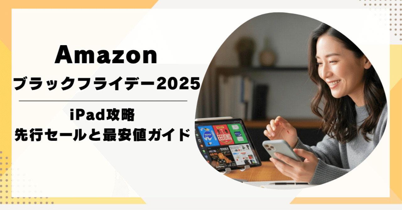 Amazonブラックフライデー2025のiPad攻略｜先行セールと最安値ガイド