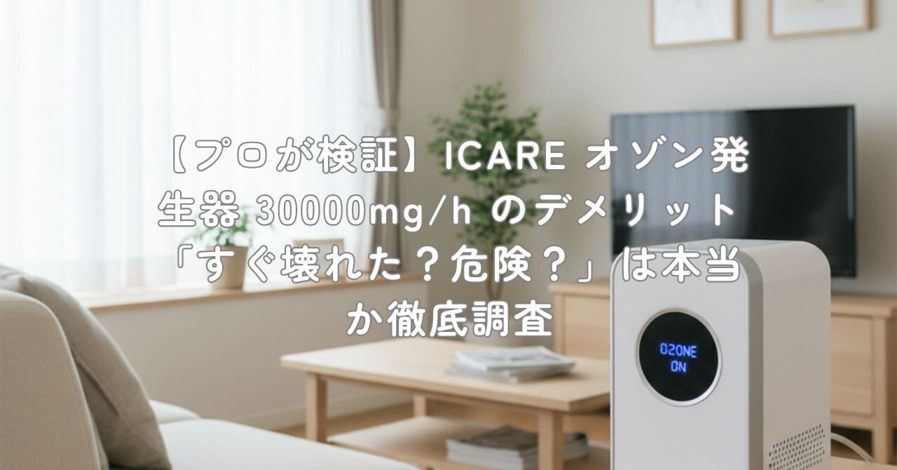 プロが検証】ICARE オゾン発生器 30000mg/h のデメリット「すぐ壊れた