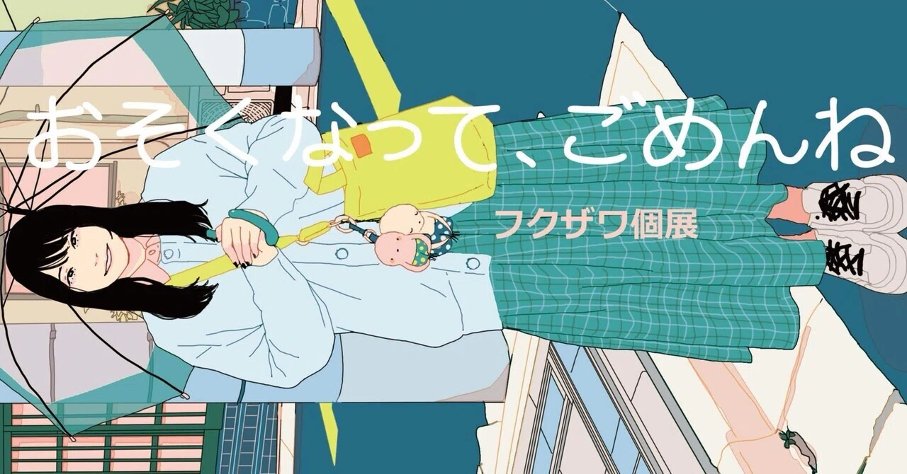 個展「おそくなって、ごめんね」｜フクザワ