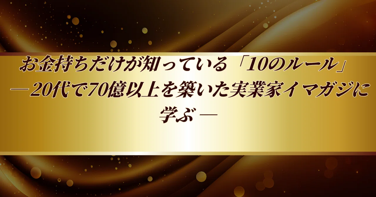 お金持ちだけが知っている「10のルール」― 20代で70億以上を築いた実業 