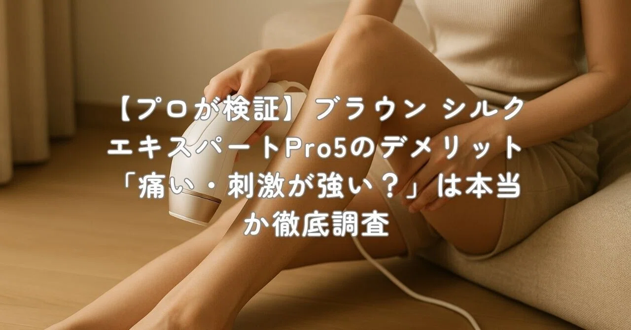 プロが検証】ブラウン シルクエキスパートPro5のデメリット「痛い