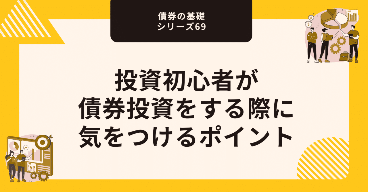 投資初心者が債券投資をする際に気をつけるポイント【債券の基礎シリーズ69】｜藤村大星（富裕層向けIFA）