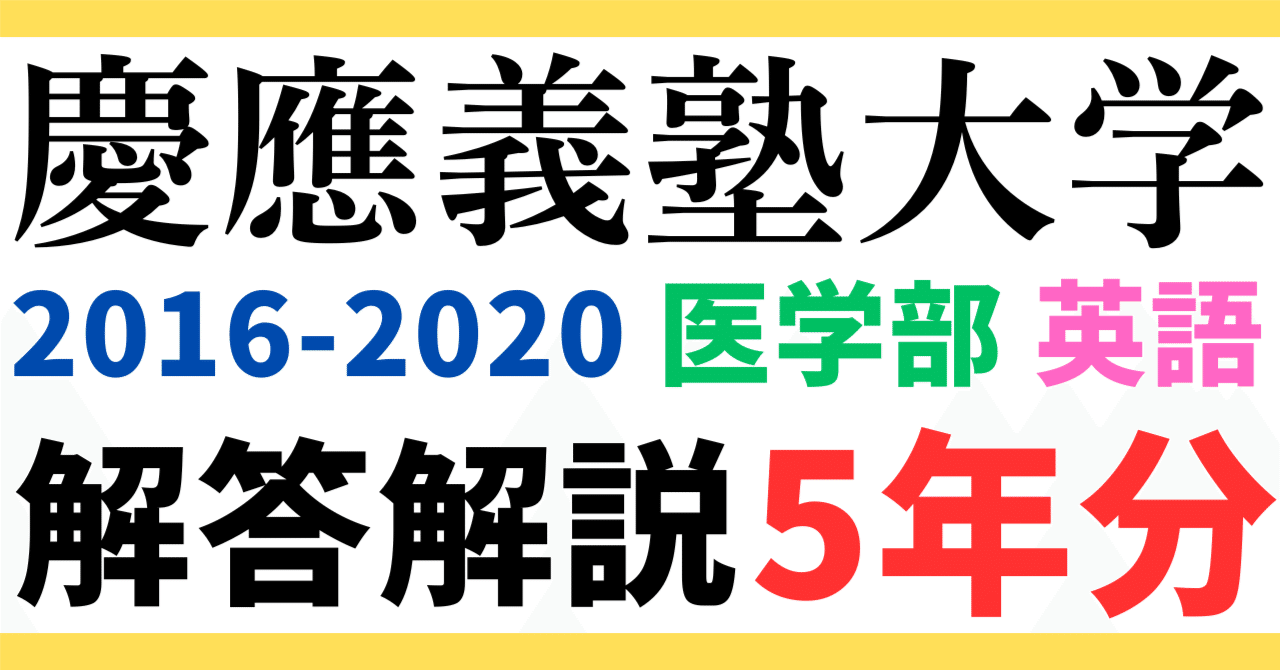 5年分】2016～2020年度｜慶應義塾大学｜医学部｜英語｜最強の解答解説