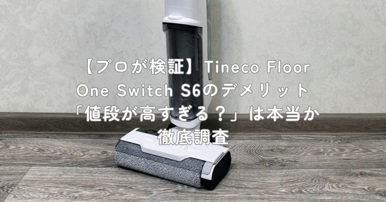 プロが検証】Tineco Floor One Switch S6のデメリット「値段が高すぎる