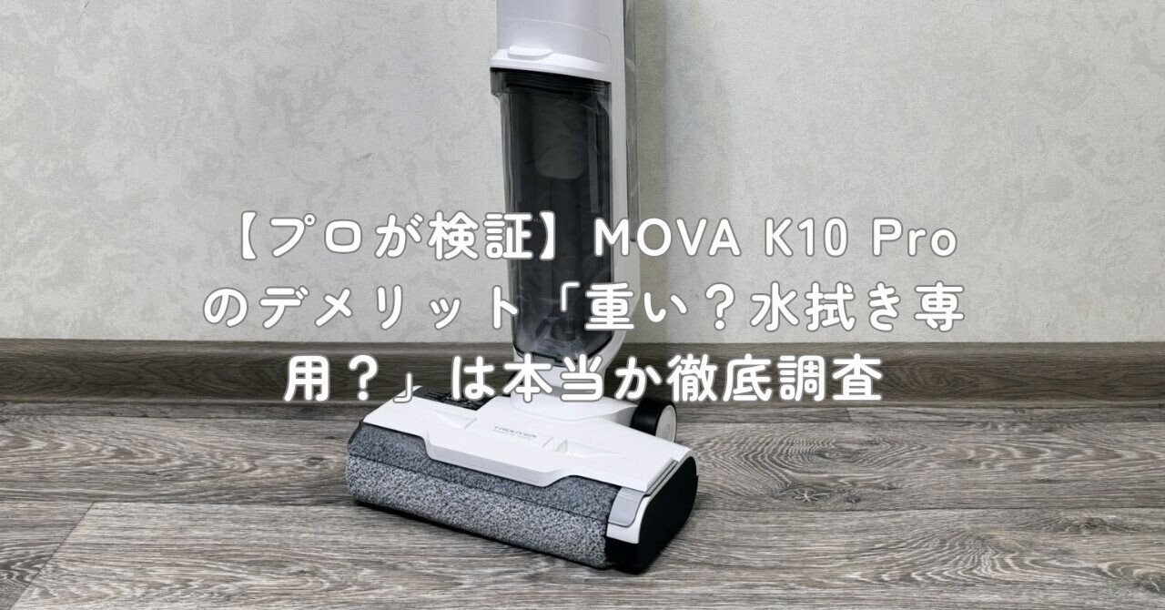 プロが検証】MOVA K10 Proのデメリット「重い？水拭き専用？」は本当か
