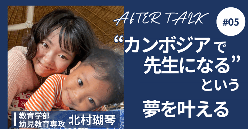 「“カンボジアで先生になる” という夢を叶える」教育学部 幼児教育専攻 北村瑚琴 【アフタートーークVol.5】