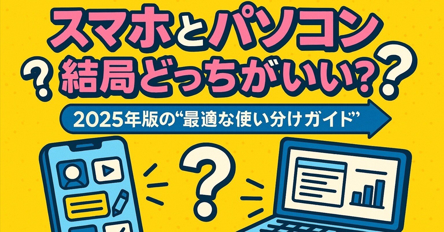 📱💻スマホとパソコン、結局どっちがいい？2025年版の“最適な使い分け