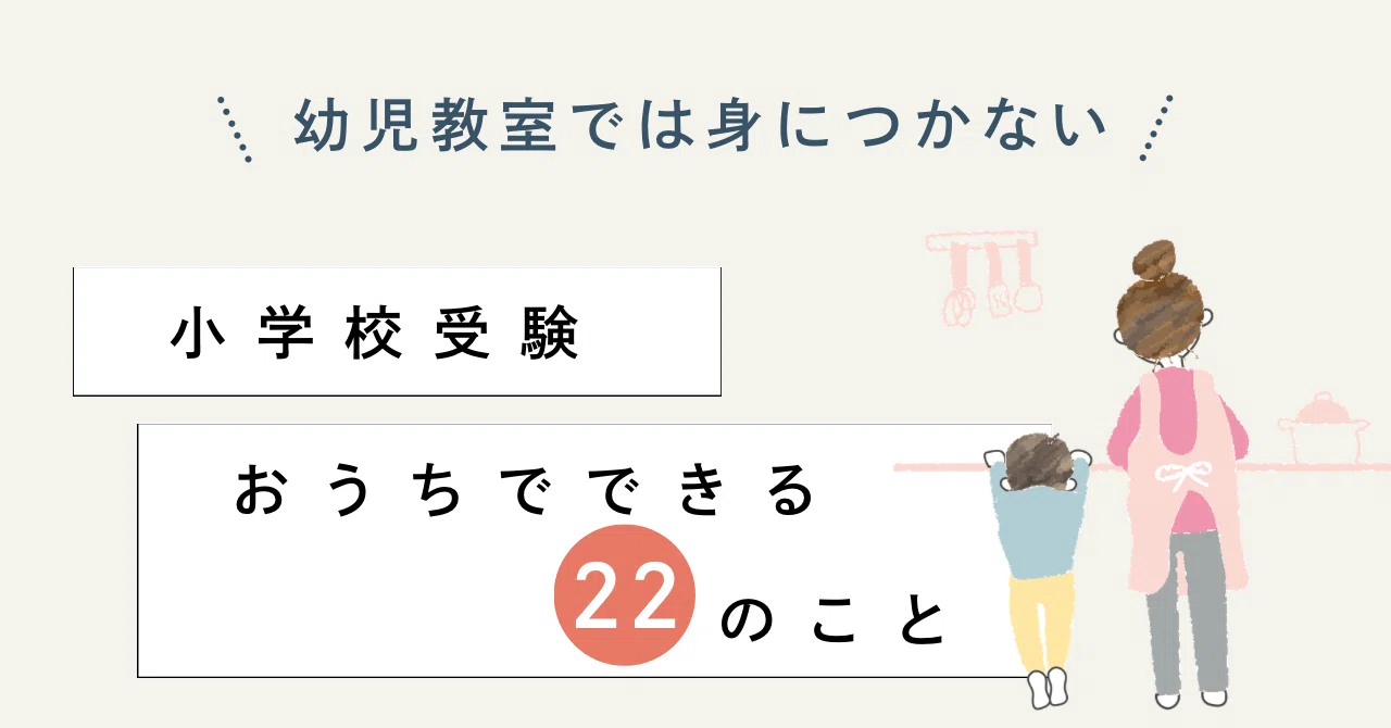 幼児教室では身につかない！【小学校受験】おうちでできる22のこと
