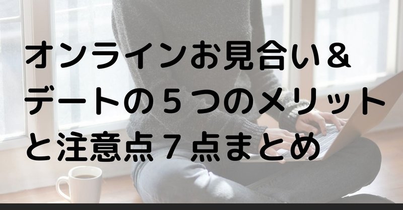 オンラインお見合い デートの５つのメリットと注意点7点まとめ 婚活男塾 Note