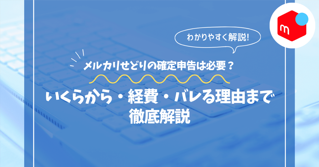 メルカリせどりの確定申告は必要？いくらから・経費・バレる理由まで徹底解説｜花子
