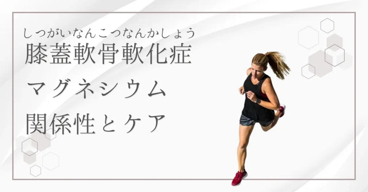 最新｜マグネシウムが「膝蓋軟骨軟化症」の痛みをサポート！マグネシウムとの関係性は？