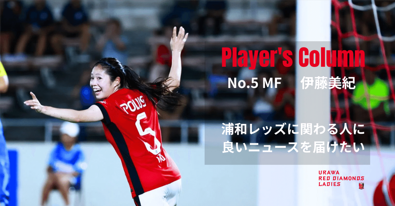 Player's Column 伊藤美紀／浦和レッズに関わる人に良いニュースを届け