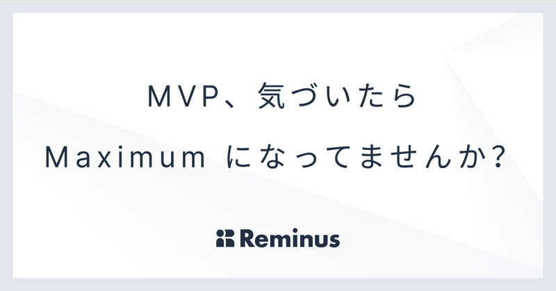 MVP、気づいたら Maximum になってませんか？