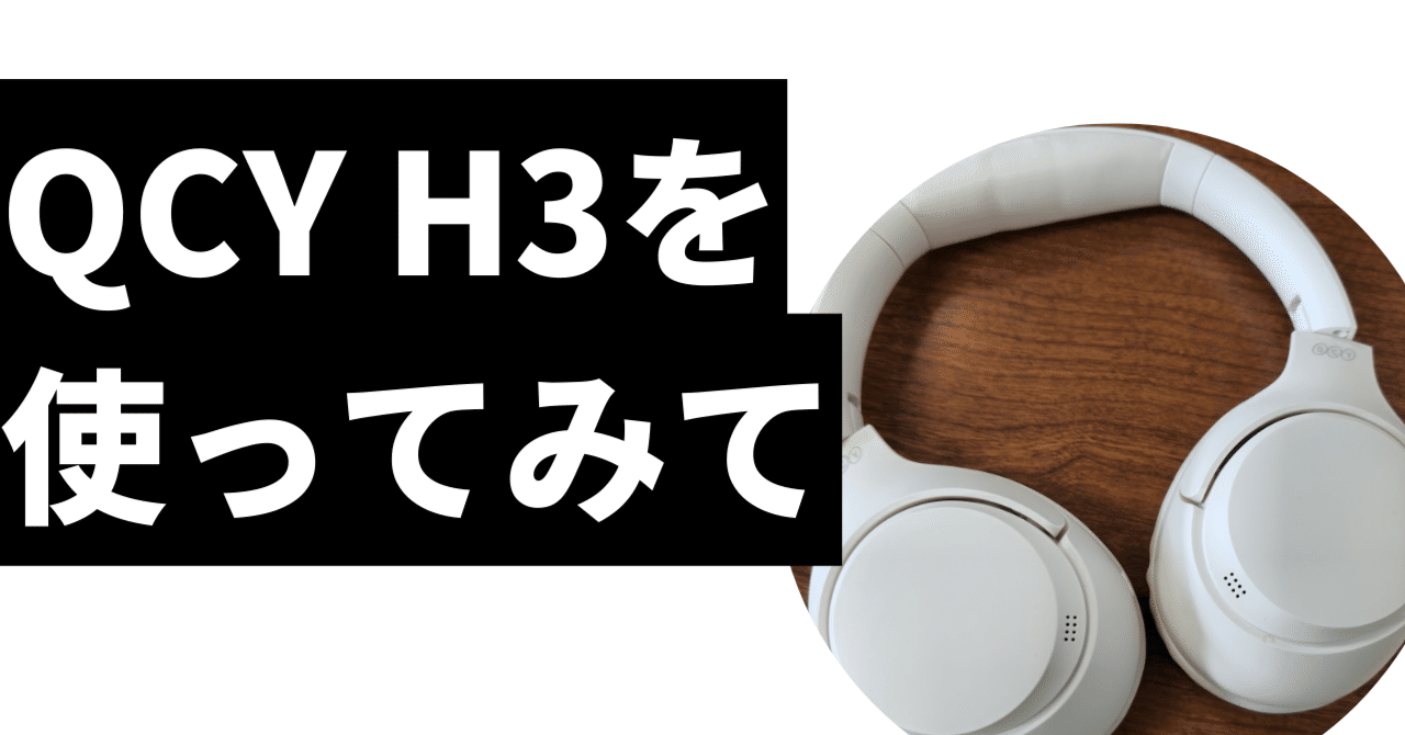レビュー】QCY H3 ― コスパで選ぶならこれ一択。軽くて快適、普段使い