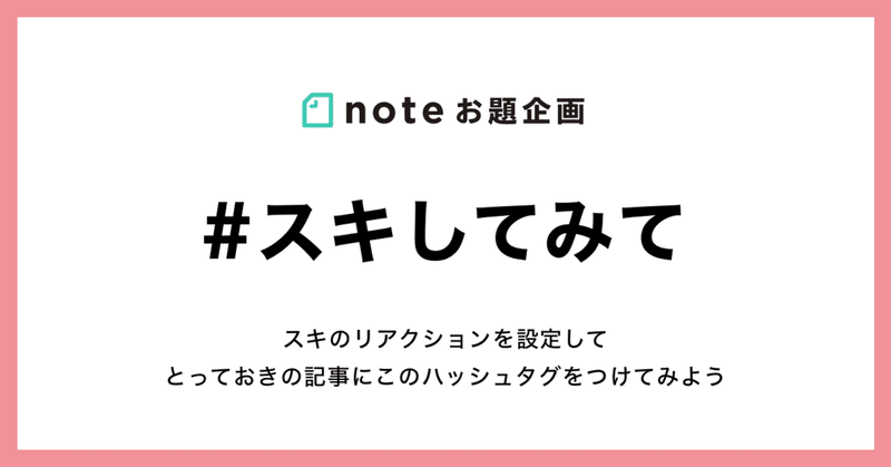 わたしのnoteに「#スキしてみて」。noteクリエイター同士のつながりを楽しむお題企画をはじめます