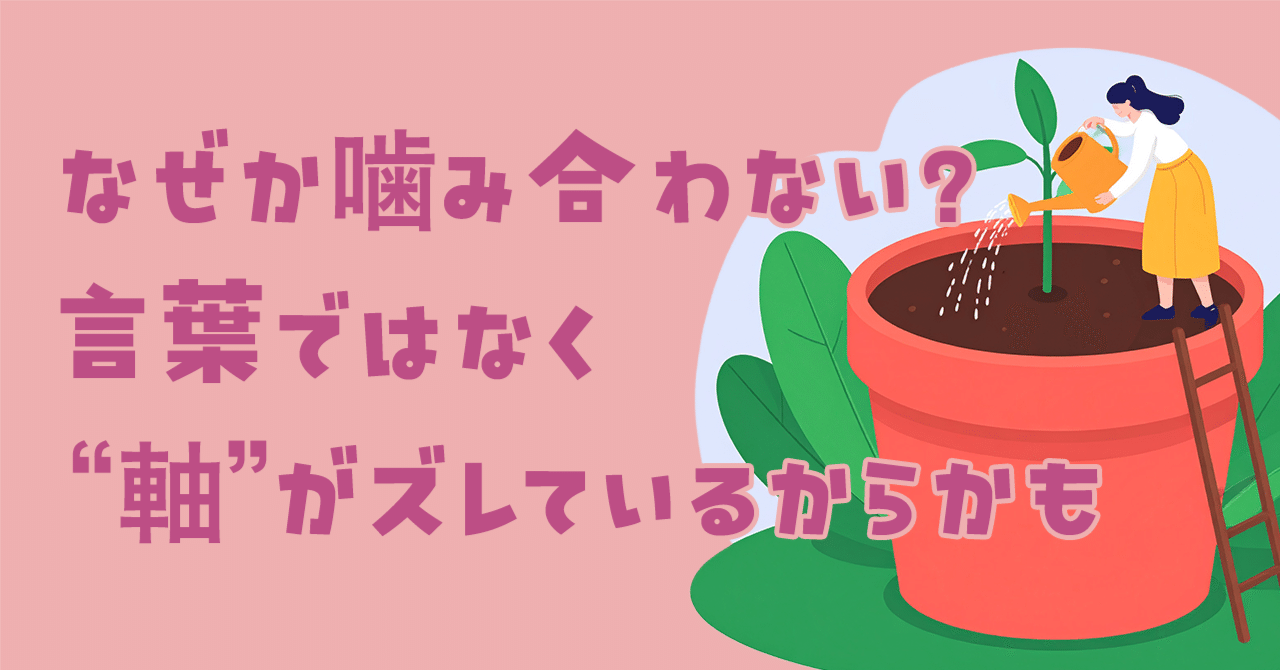 なぜか噛み合わない?言葉ではなく“軸”がズレているからかも