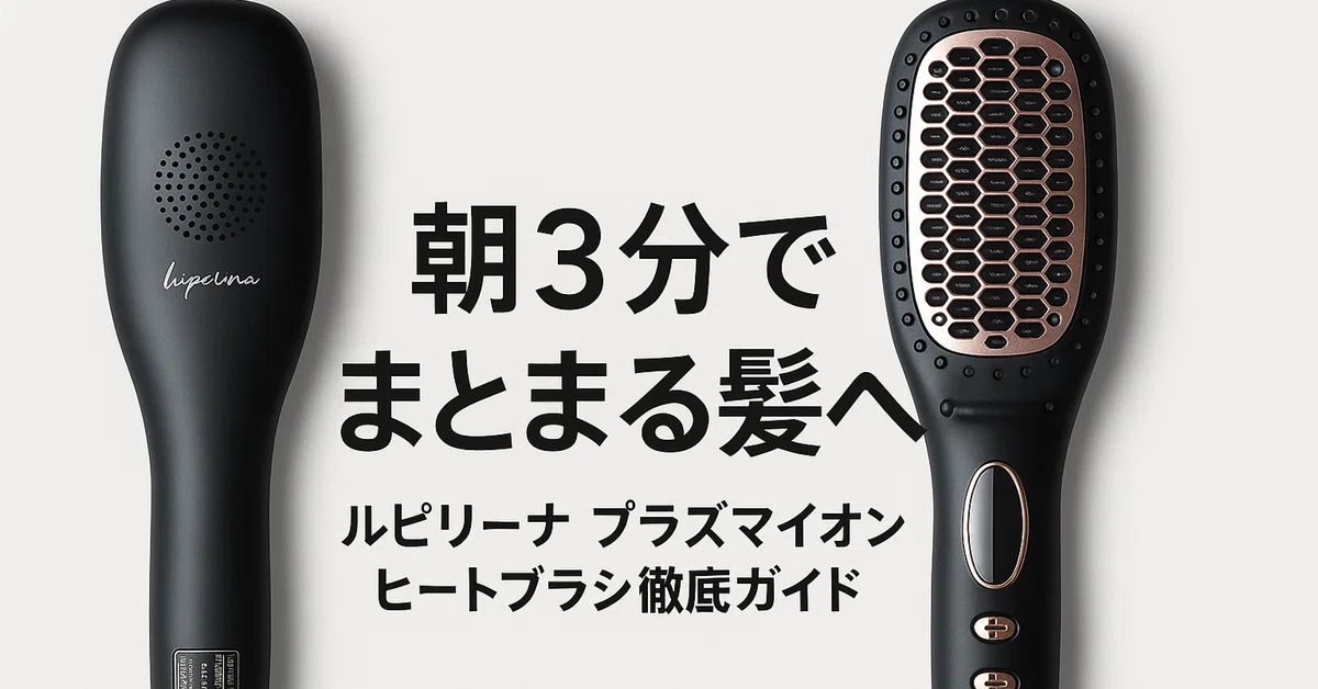 朝3分でまとまる髪へ ルピリーナ プラズマイオン ヒートブラシ徹底