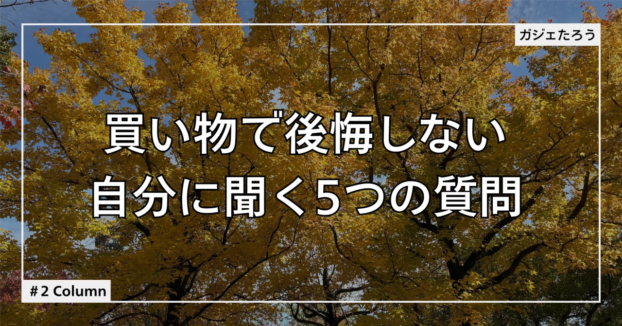 買い物で後悔しないために、自分に聞いている5つの質問｜ガジェたろう