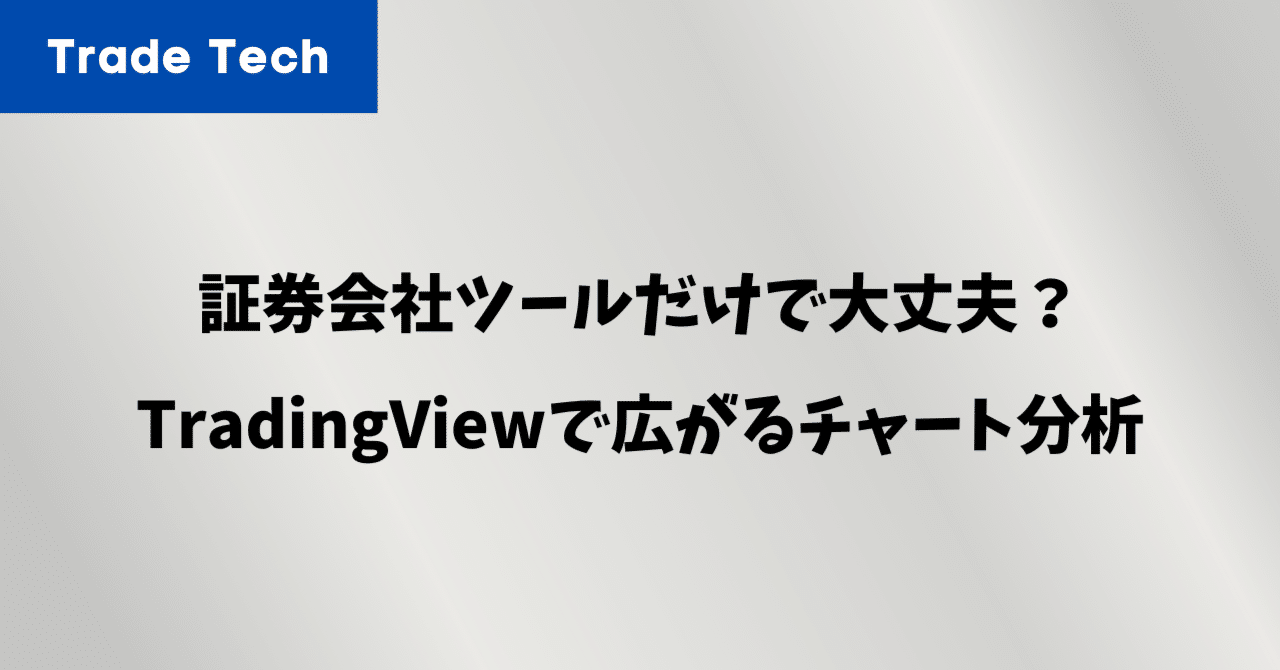 証券会社のツールだけで大丈夫？TradingViewで広がるチャート分析の可能性｜しゅん＠TradeTech