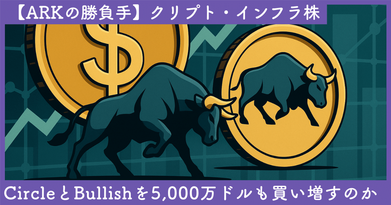 ARKの勝負手】なぜ今、CircleとBullishを5,000万ドルも買い増すのか？──クリプト・インフラ株に賭ける「構造的アービトラージ 」の全貌｜SecondWave