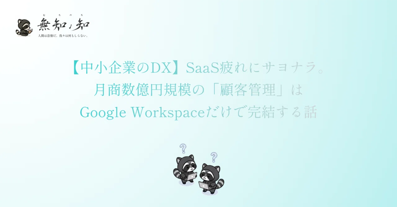 【中小企業のDX】SaaS疲れにサヨナラ。月商数億円規模の「顧客管理」はGoogle Workspaceだけで完結する話