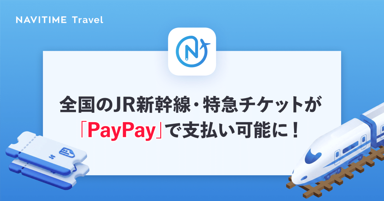 全国のJR新幹線・特急チケットが「PayPay」で支払い可能に！｜NAVITIME_App_NAVITIME Travel