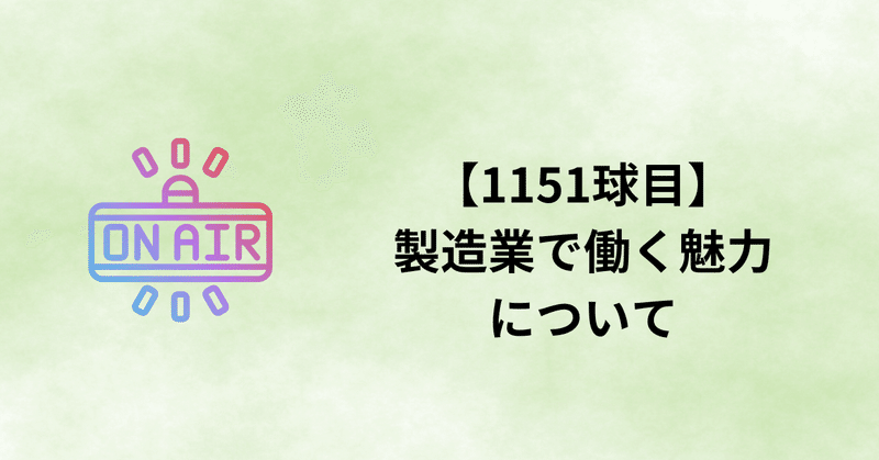 【1151球目】製造業で働く魅力について