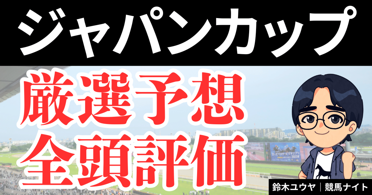 ジャパンカップ2025予想・全頭評価付】日本に戻って本領発揮！ ベスト