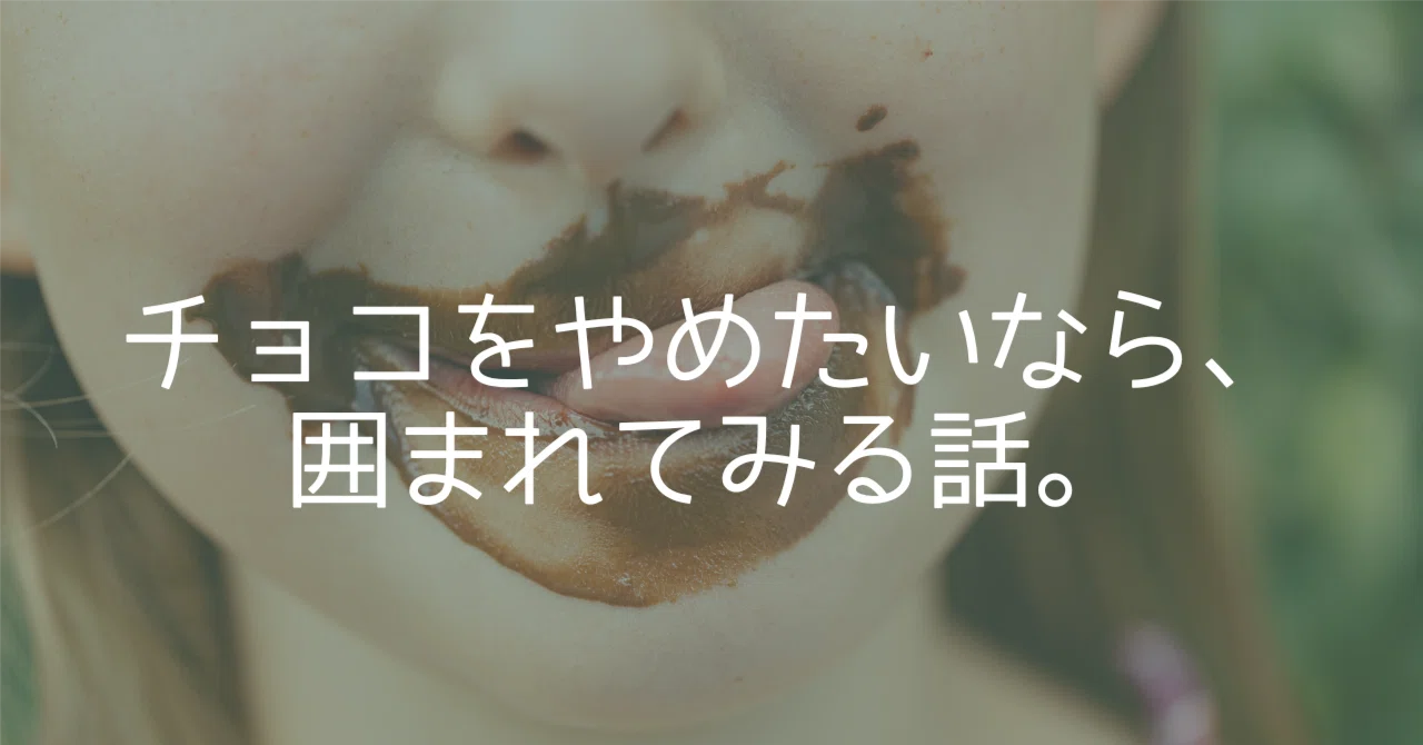 チョコをやめたいなら、チョコに囲まれたほうがいいという話。｜QOL DESIGN Lab｜森岡亮介