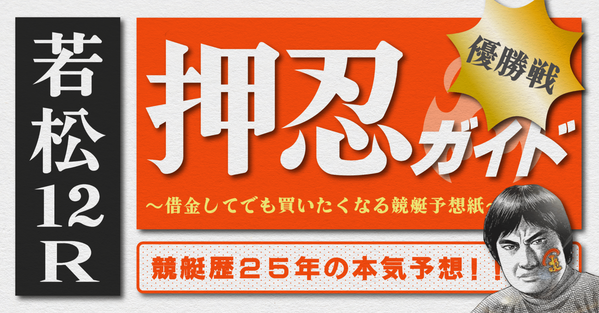 2025.11.30版｜若松最終日｜12R優勝戦｜直前予想｜押忍ガイド｜SH金寶