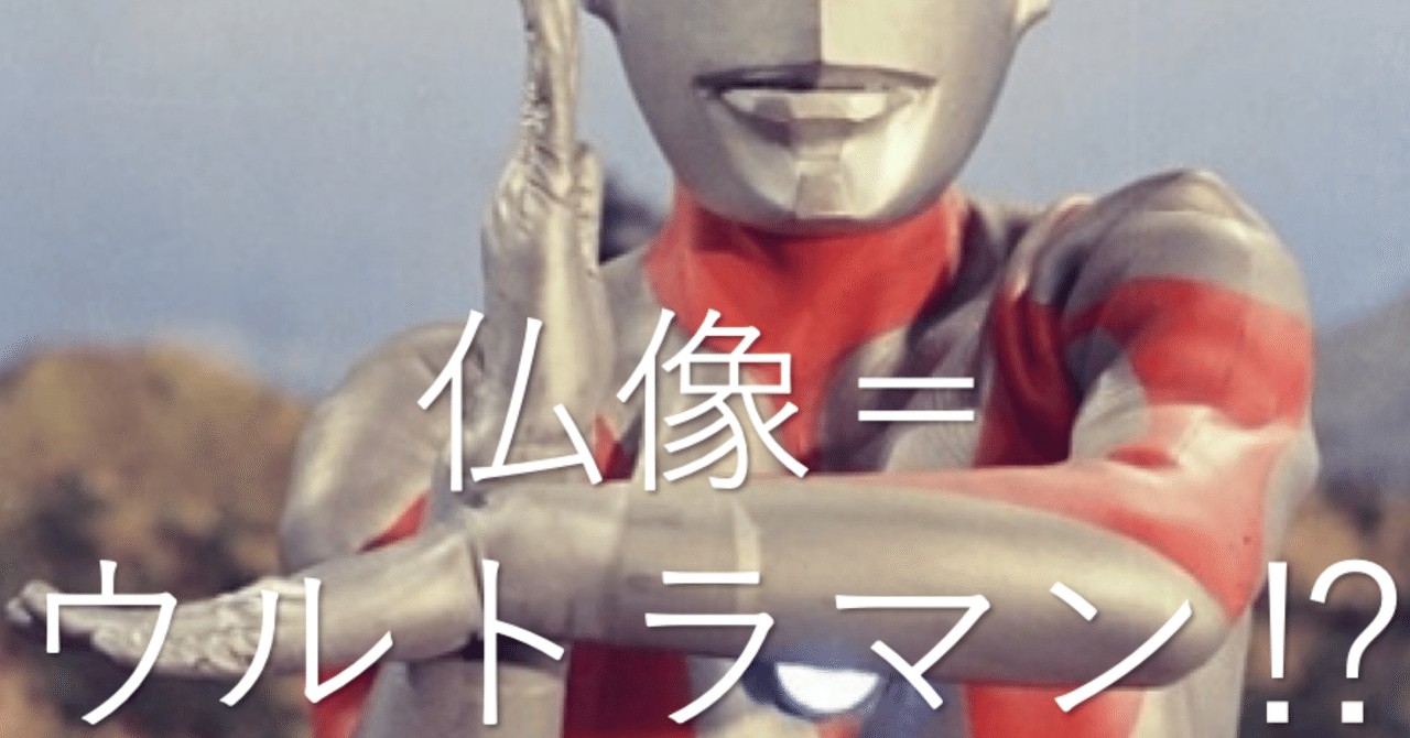 ウルトラマンの顔の由来は仏像だった 仏像にまつわる与太話 ヨタバナ 東大生が語る 勉強になる与太話 Note ウルトラマンの顔の由来は仏像だった 仏像にまつわる与太話 ヨタバナ 東大生が語る 勉強になる与太話 Note