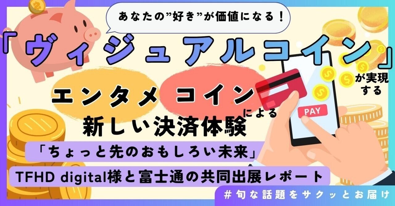 決済のエンタメ化を目指す電子通貨「ヴィジュアルコイン」とは？「ちょっと先のおもしろい未来」での出展をご紹介！｜富士通 広報note