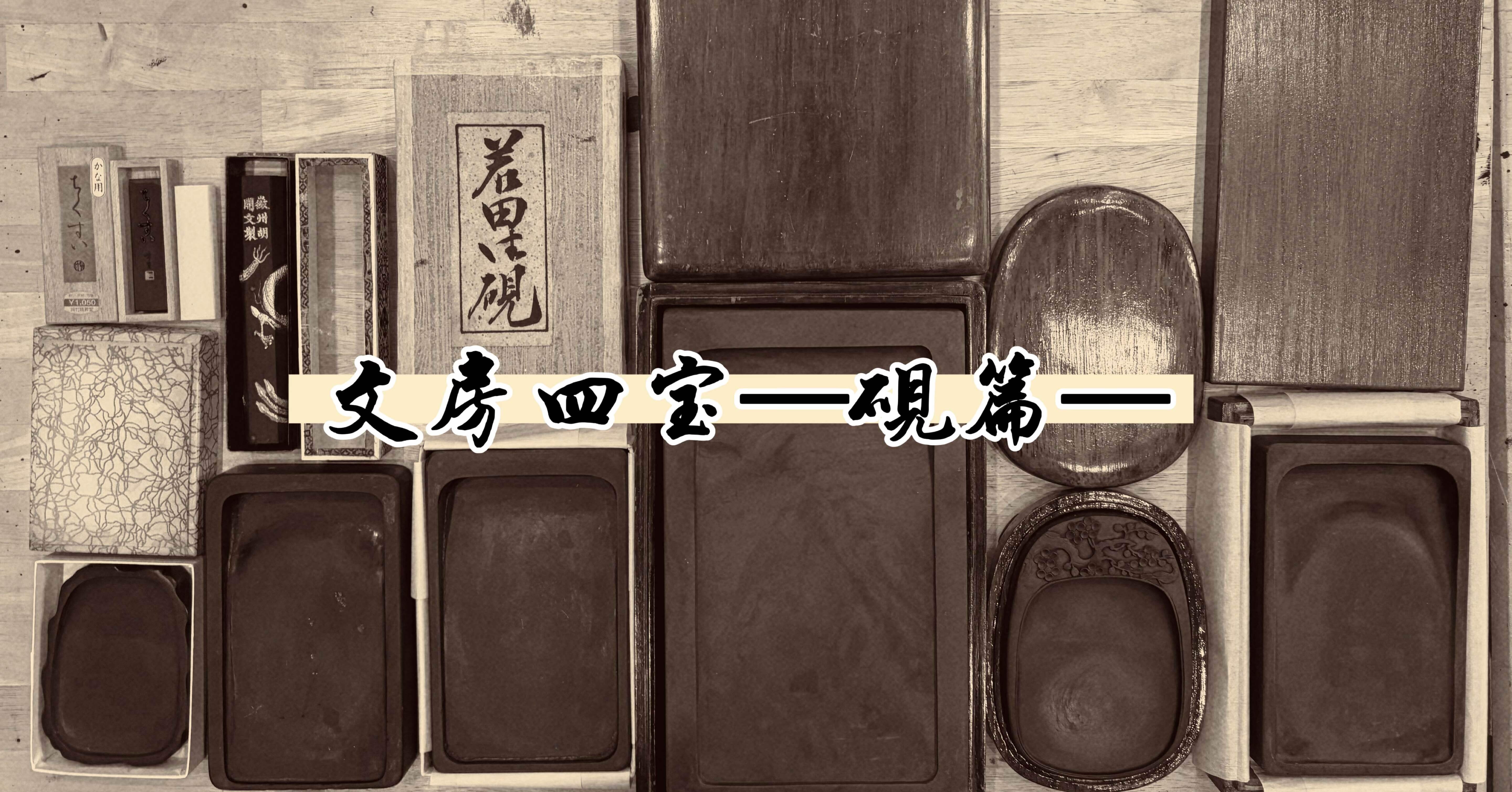 文房四宝—私の “硯をめぐる旅” ｜Ueda(ゆきんこげんき)