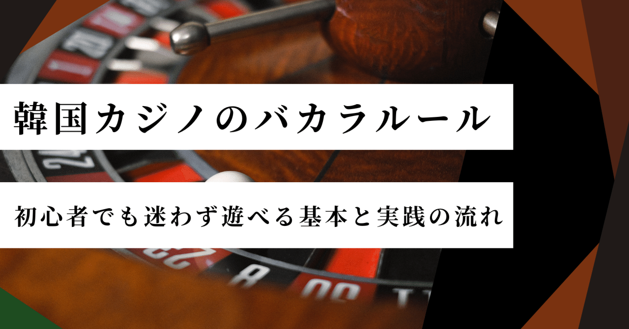 2025年最新版】韓国カジノのバカラルール完全ガイド｜初心者でも迷わず遊べる基本と実践の流れを徹底解説｜韓国カジノの教科書