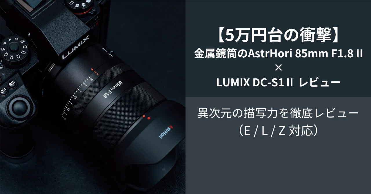 5万円台の衝撃】金属鏡筒のAstrHori 85mm F1.8 II × LUMIX DC-S1Ⅱ