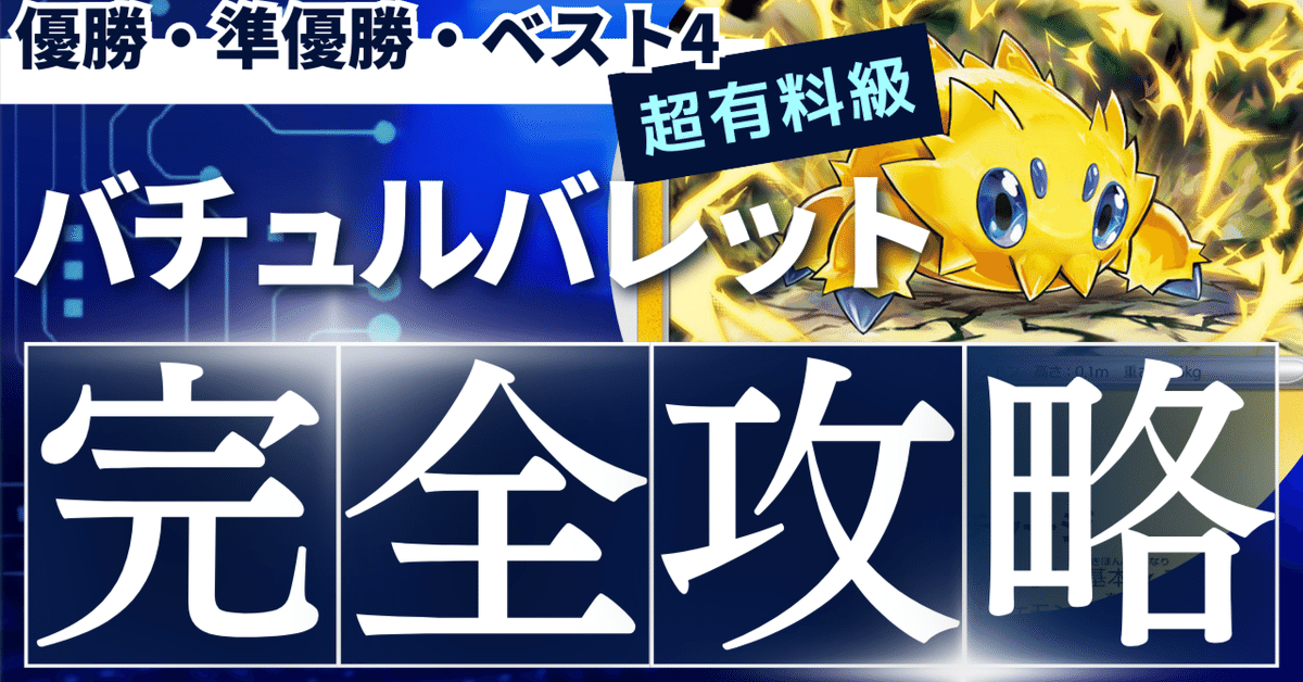 【優勝・準優勝・ベスト4】CL愛知前にバチュルバレットのデッキリストを公開‼