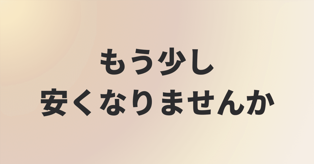 なぜ、値下げ交渉に応じると次の仕事が来なくなるのか｜ninoya 古越