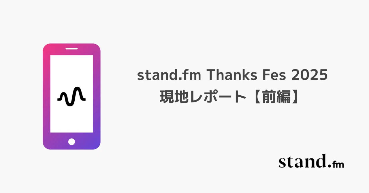 stand.fm Thanks Fes 2025 現地レポート【前編】｜stand.fm（スタンド 