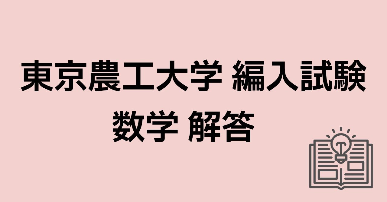 東京農工大学 編入試験 数学 解答・解説【合格者作成】｜うにゃにゃ