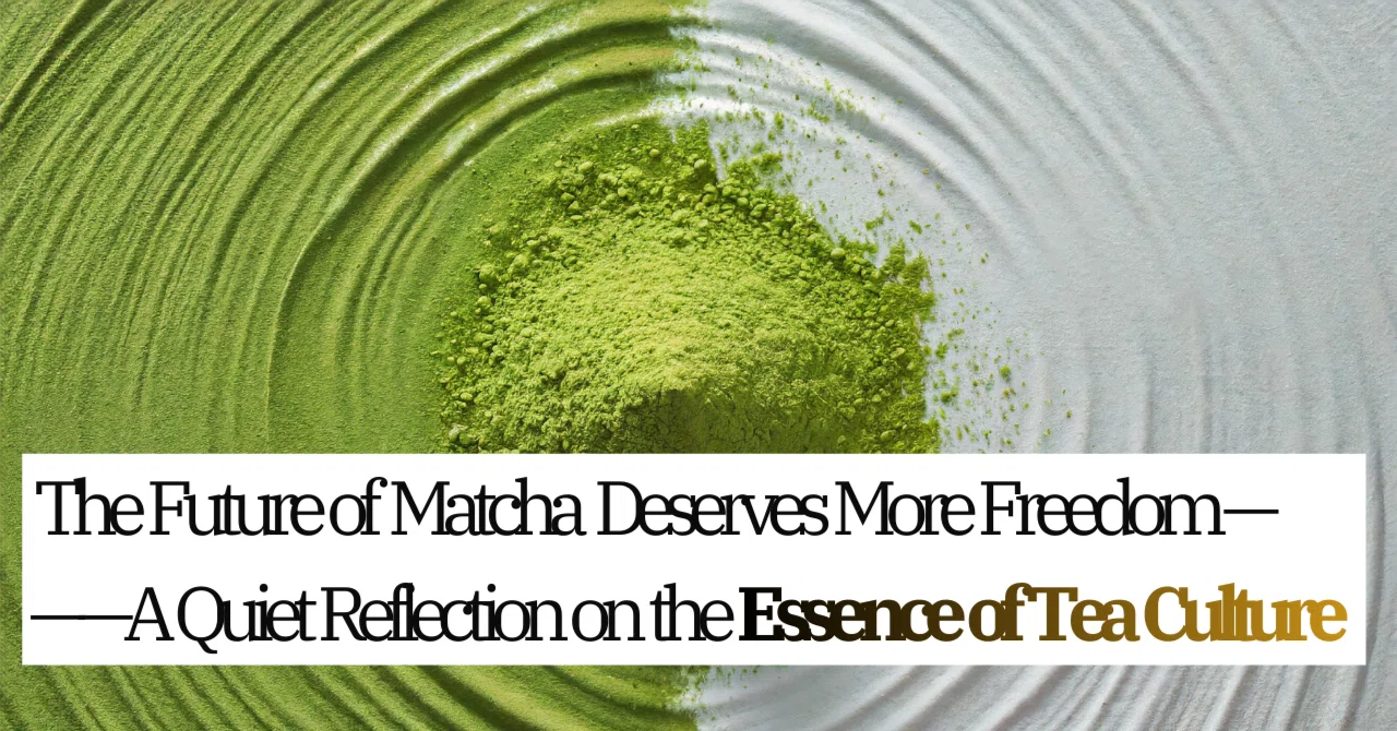 The Future of Matcha Deserves More Freedom —A Quiet Reflection on the ...