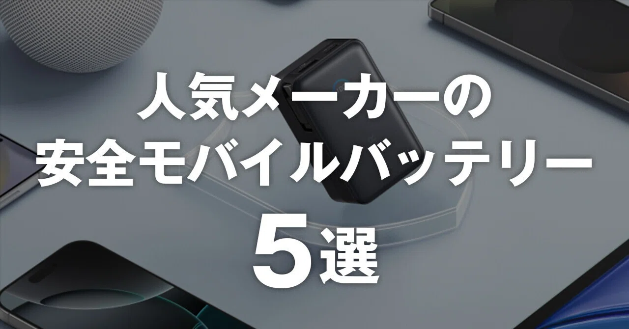 もう迷わない！人気メーカーの安全なモバイルバッテリー5選【Anker