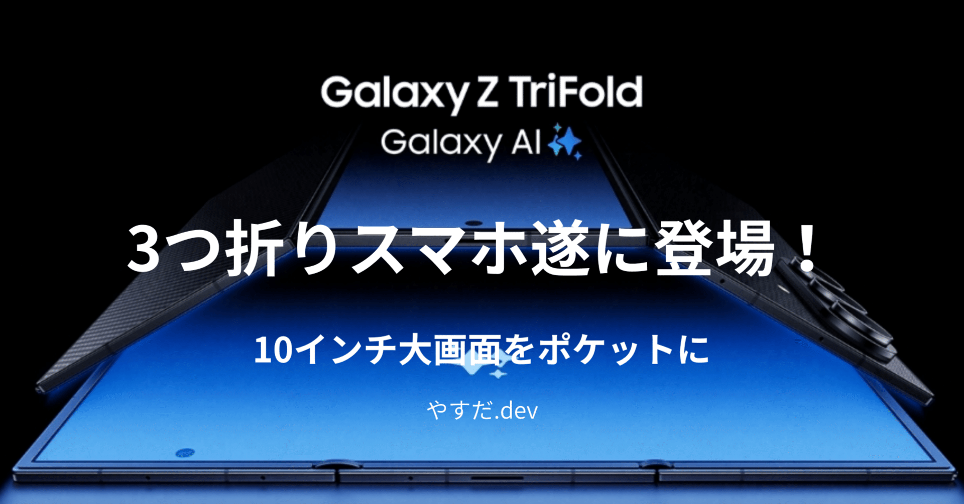 3つ折りスマホ遂に登場！Galaxy Z TriFoldの衝撃｜やすだ.dev@毎日投稿