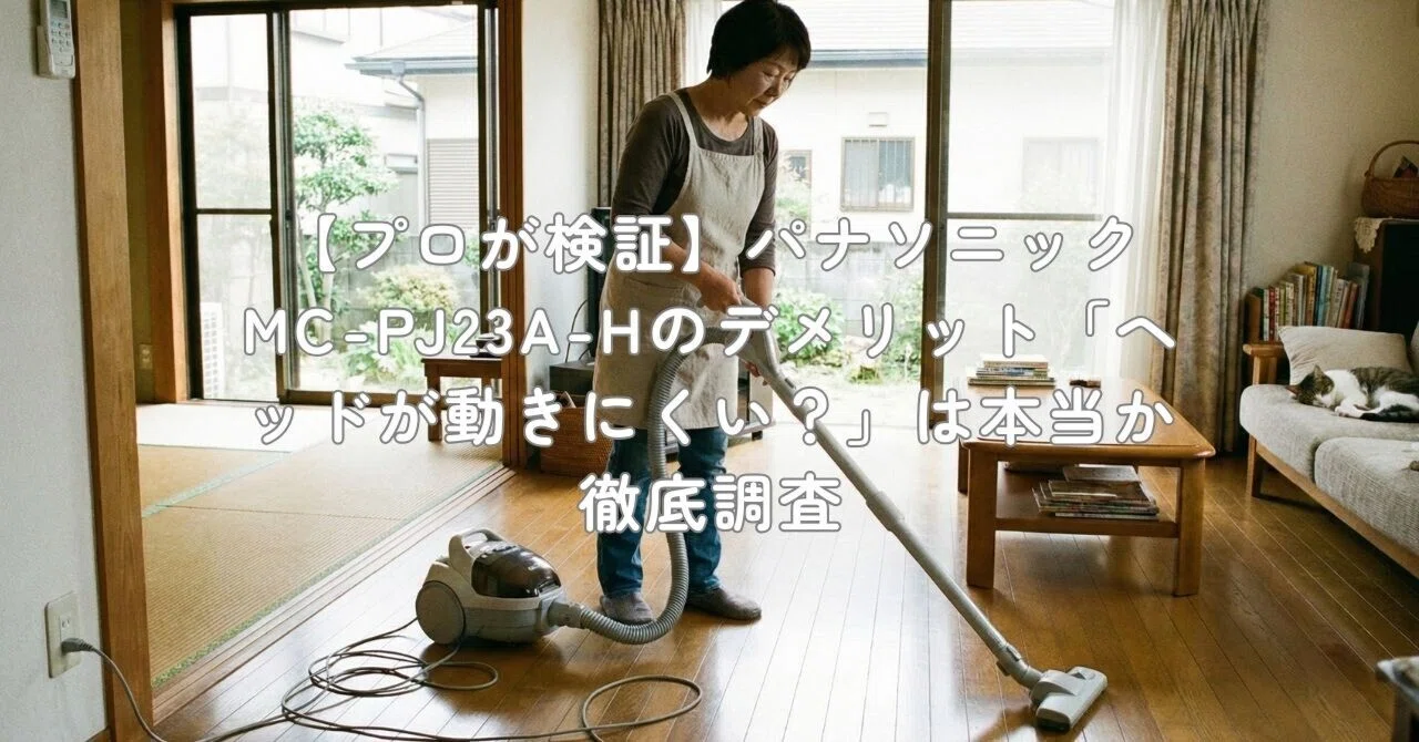 プロが検証】パナソニック MC-PJ23A-Hのデメリット「ヘッドが動き