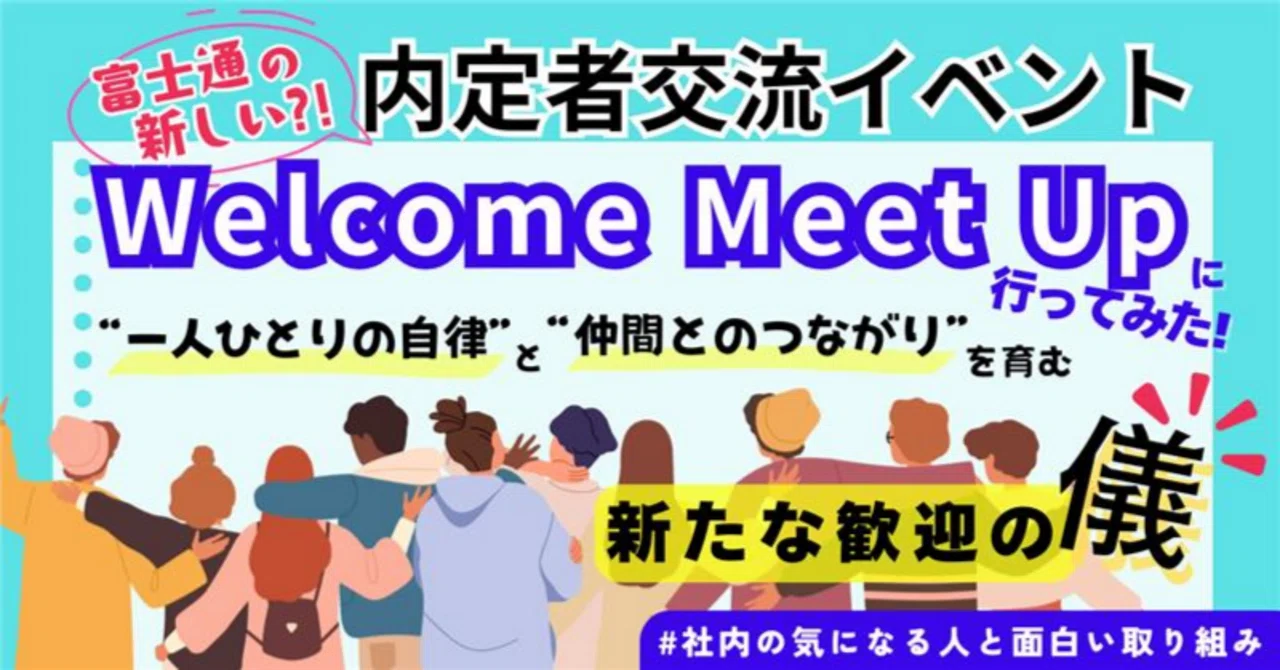 富士通はなぜ内定式をやらないのか？内定者の自律と仲間とのつながりを育む新たな交流イベント「Welcome Meet Up」に迫る！｜富士通 ...