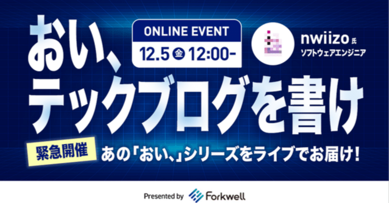 nwiizoさん登壇のイベント『おい、テックブログを書け』を観て、自分のブログアウトプット習慣を見つめ直そうと思った話 #Forkwell_おい