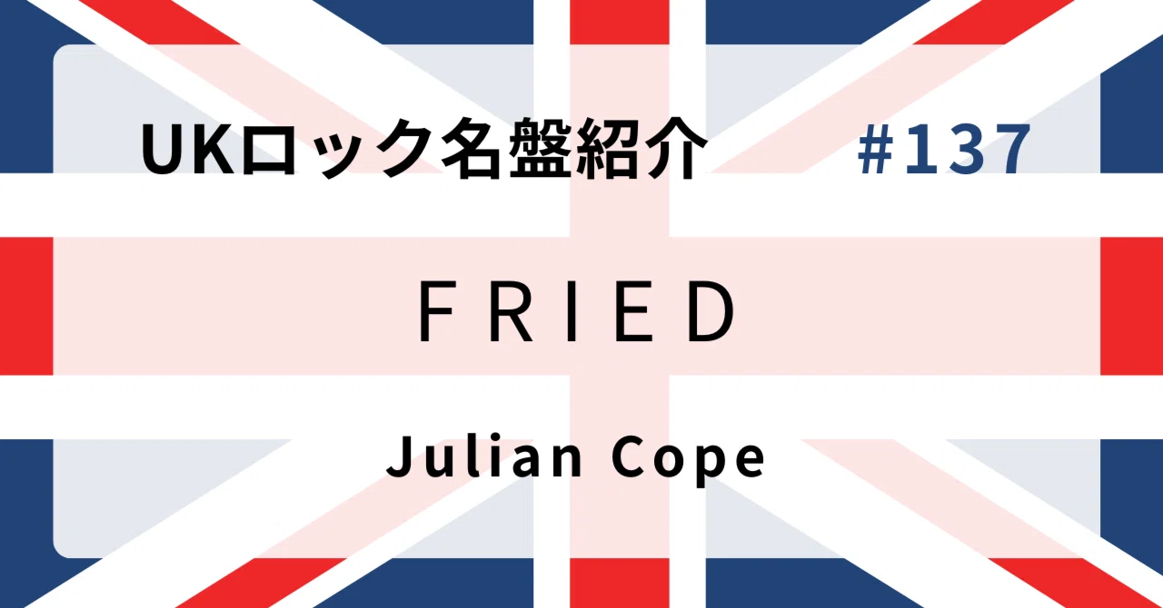 🌟 なぜジュリアン・コープ『Fried』はUKロック史に残る名盤なのか